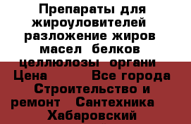 Препараты для жироуловителей, разложение жиров, масел, белков, целлюлозы, органи › Цена ­ 100 - Все города Строительство и ремонт » Сантехника   . Хабаровский край